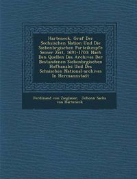 Cover image for Harteneck, Graf Der S Echsischen Nation Und Die Siebenb Rgischen Parteik Mpfe Seiner Zeit, 1691-1703: Nach Den Quellen Des Archives Der Bestandenen Siebenb Rgischen Hofkanzlei Und Des S Chsischen National-Archives in Hermannstadt