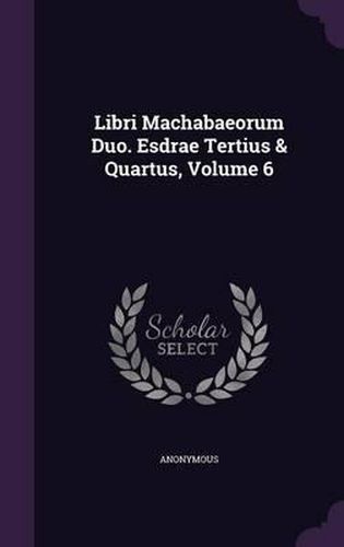 Cover image for Libri Machabaeorum Duo. Esdrae Tertius & Quartus, Volume 6