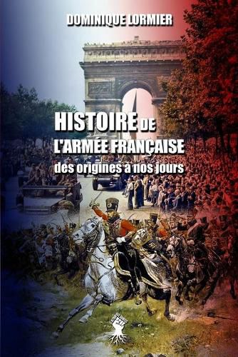 Cover image for Histoire de l'armee francaise: des origines a nos jours