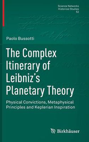 Cover image for The Complex Itinerary of Leibniz's Planetary Theory: Physical Convictions, Metaphysical Principles and Keplerian Inspiration