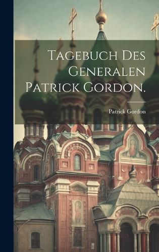 Cover image for Tagebuch des Generalen Patrick Gordon.