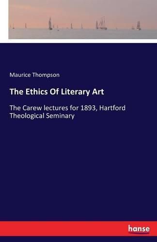 Cover image for The Ethics Of Literary Art: The Carew lectures for 1893, Hartford Theological Seminary