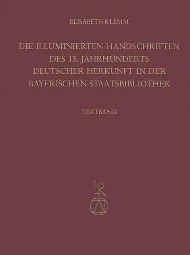 Cover image for Die Illuminierten Handschriften Des 13. Jahrhunderts Deutscher Herkunft in Der Bayerischen Staatsbibliothek