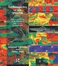 Cover image for Technopoles of the World: The Making of 21st Century Industrial Complexes