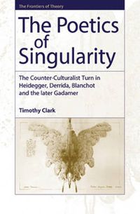 Cover image for The Poetics of Singularity: The Counter-culturalist Turn in Heidegger, Derrida, Blanchot and the Later Gadamer