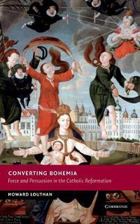 Cover image for Converting Bohemia: Force and Persuasion in the Catholic Reformation