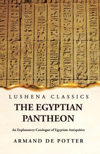 The Egyptian Pantheon An Explanatory Catalogue of Egyptian Antiquities