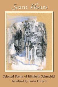 Cover image for Scant Hours: Selected Poems of Elisabeth Schmeidel