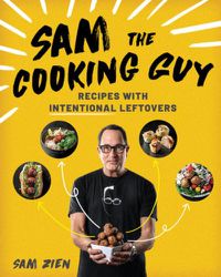 Cover image for Sam the Cooking Guy: Recipes with Intentional Leftovers