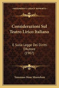 Cover image for Considerazioni Sul Teatro Lirico Italiano: E Sulla Legge Dei Diritti D'Autore (1907)