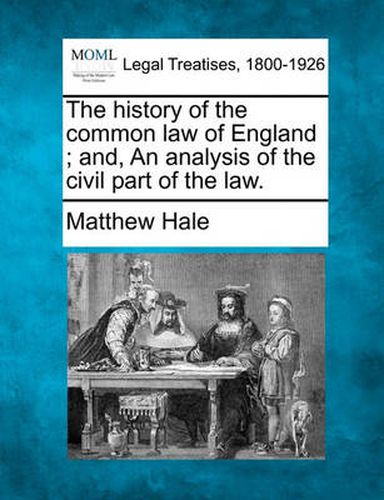 Cover image for The history of the common law of England; and, An analysis of the civil part of the law.