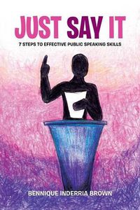 Cover image for Just Say It: 7 Steps to Effective Public Speaking Skills