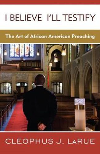 Cover image for I Believe I'll Testify: The Art of African American Preaching