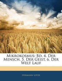 Cover image for Mikrokosmus: Bd. 4. Der Mensch. 5. Der Geist. 6. Der Welt Lauf