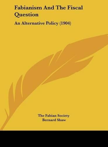 Cover image for Fabianism and the Fiscal Question: An Alternative Policy (1904)