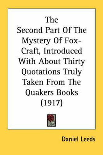 The Second Part of the Mystery of Fox-Craft, Introduced with about Thirty Quotations Truly Taken from the Quakers Books (1917)