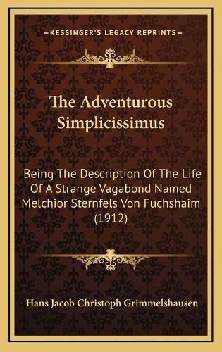 The Adventurous Simplicissimus: Being the Description of the Life of a Strange Vagabond Named Melchior Sternfels Von Fuchshaim (1912)