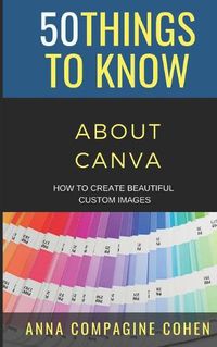 Cover image for 50 Things to Know About Canva: How to Create Beautiful Custom Images