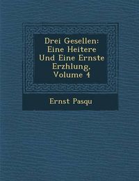 Cover image for Drei Gesellen: Eine Heitere Und Eine Ernste Erz Hlung, Volume 4