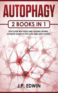 Cover image for Autophagy: 2 Books in 1 - Discover Why Keto and Fasting Works, Ultimate Guide to Fat Loss and Anti-Aging