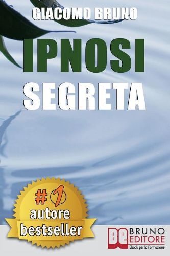 Ipnosi Segreta: Le Strategie Pratiche dei Grandi Maestri della PNL, dell'Ipnosi Conversazionale e del Mentalismo