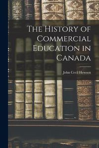 Cover image for The History of Commercial Education in Canada