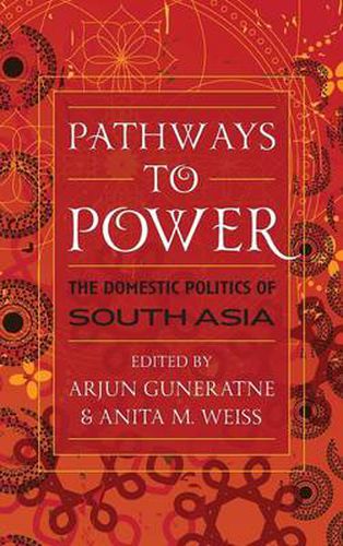 Pathways to Power: The Domestic Politics of South Asia