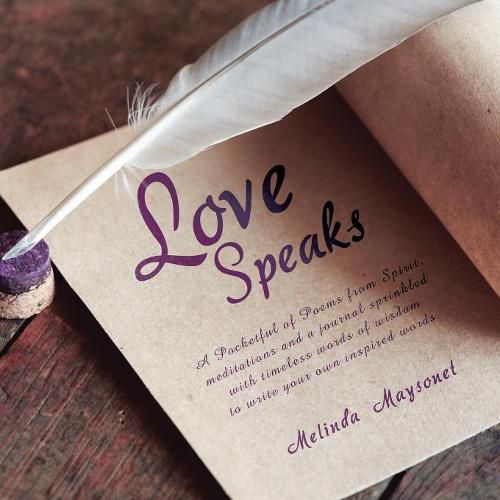 Cover image for Love Speaks: A Pocketful of Poems from Spirit, Meditations and a Journal Sprinkled with Timeless Words of Wisdom to Write Your Own Inspired Words.