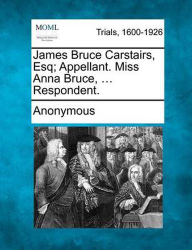 James Bruce Carstairs, Esq; Appellant. Miss Anna Bruce, ... Respondent.