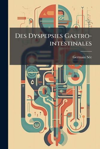 Cover image for Des Dyspepsies Gastro-intestinales