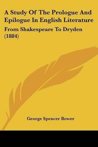 Cover image for A Study of the Prologue and Epilogue in English Literature: From Shakespeare to Dryden (1884)