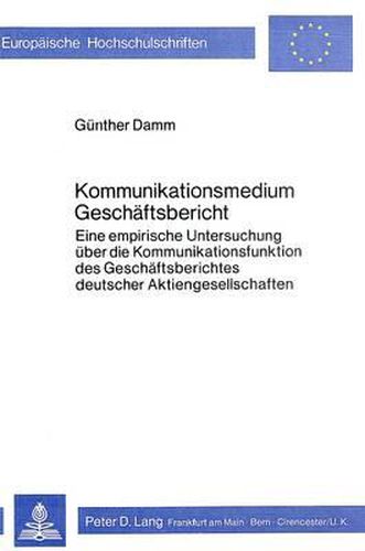 Cover image for Kommunikationsmedium Geschaeftsbericht: Eine Empirische Untersuchung Ueber Die Kommunikationsfunktion Des Geschaeftsberichtes Deutscher Aktiengesellschaften