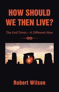 Cover image for How Should We Then Live?: The End Times-A Different View
