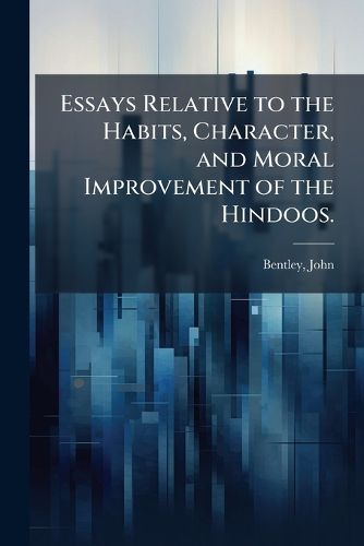 Cover image for Essays Relative to the Habits, Character, and Moral Improvement of the Hindoos.
