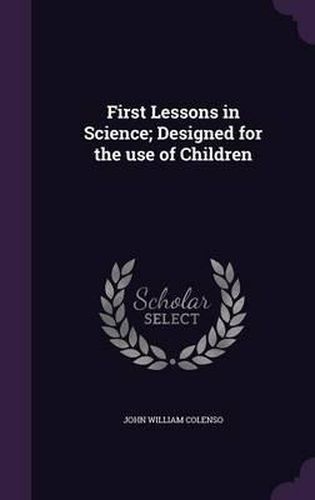 First Lessons in Science; Designed for the Use of Children