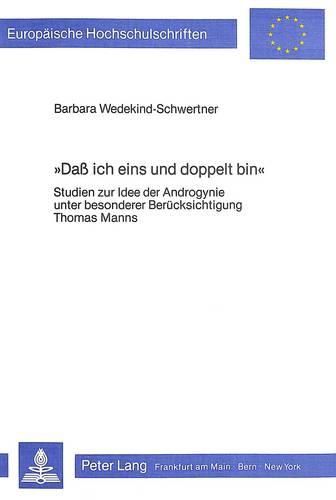 -Dass Ich Eins Und Doppelt Bin-: Studien Zur Idee Der Androgynie Unter Besonderer Beruecksichtigung Thomas Manns