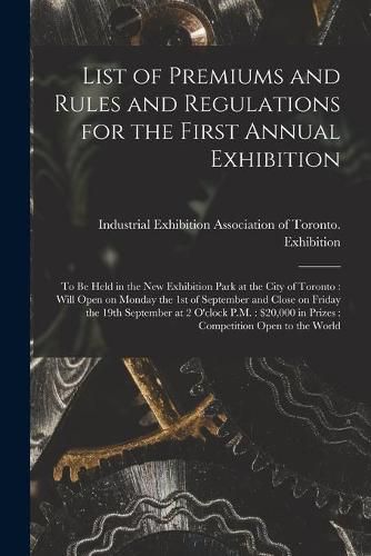 Cover image for List of Premiums and Rules and Regulations for the First Annual Exhibition [microform]