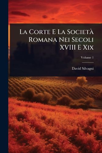 Cover image for La Corte E La SocietA Romana Nei Secoli XVIII E Xix