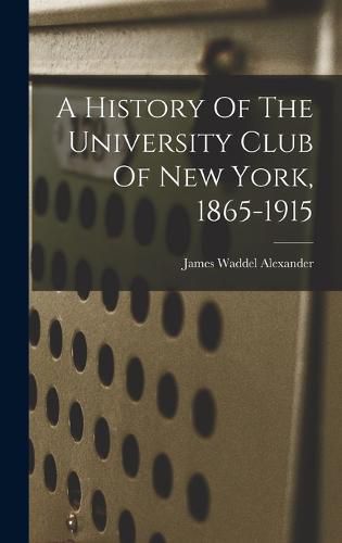 A History Of The University Club Of New York, 1865-1915