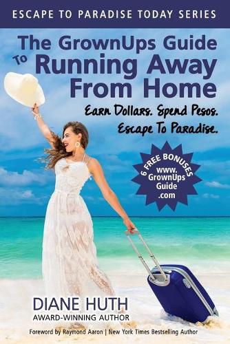 Cover image for The GrownUps Guide To Running Away From Home: Earn Dollars. Spend Pesos. Escape To Paradise.