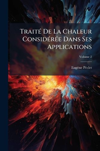 Cover image for Trait de La Chaleur Consid R E Dans Ses Applications, Volume 2