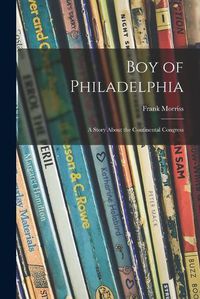 Cover image for Boy of Philadelphia: a Story About the Continental Congress