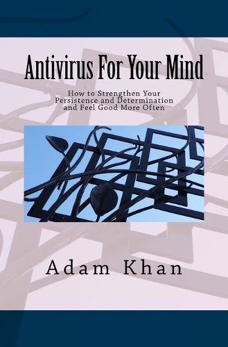 Cover image for Antivirus For Your Mind: How to Strengthen Your Persistence and Determination and Feel Good More Often