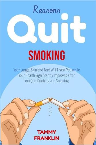 Cover image for Reasons Quit Smoking: Your Lungs, Skin and Feet Will Thank You while Your Health Significantly Improves after You Quit Drinking and Smoking