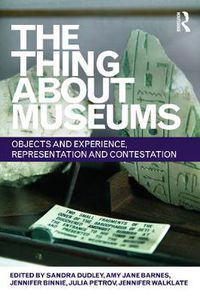 Cover image for The Thing about Museums: Objects and Experience, Representation and Contestation