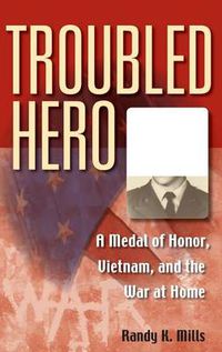 Cover image for Troubled Hero: A Medal of Honor, Vietnam, and the War at Home