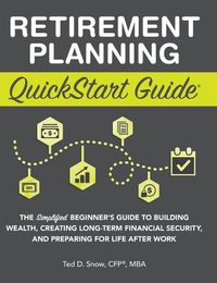 Cover image for Retirement Planning QuickStart Guide: The Simplified Beginner's Guide to Building Wealth, Creating Long-Term Financial Security, and Preparing for Life After Work