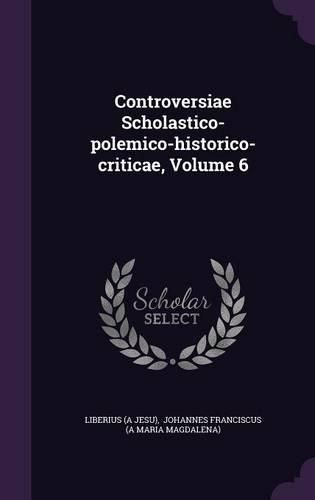 Cover image for Controversiae Scholastico-Polemico-Historico-Criticae, Volume 6
