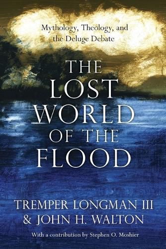 The Lost World of the Flood - Mythology, Theology, and the Deluge Debate