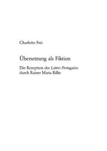 Cover image for Uebersetzung ALS Fiktion: Die Rezeption Der Lettres Portugaises Durch Rainer Maria Rilke